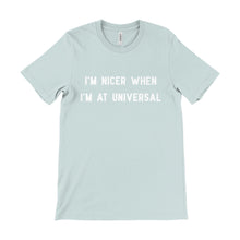 Load image into Gallery viewer, I&#39;m Nicer When I&#39;m At Universal Unisex Tee