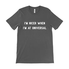 Load image into Gallery viewer, I&#39;m Nicer When I&#39;m At Universal Unisex Tee